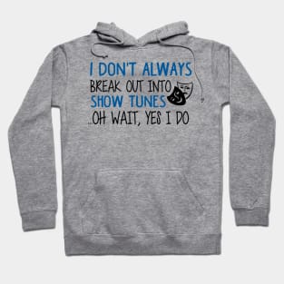 Break Out Into Show Tunes. Funny Theatre Gift. Hoodie